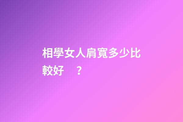 相學女人肩寬多少比較好？